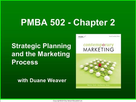 Copyright © 2010 by Nelson Education Ltd. PMBA 502 - Chapter 2 Strategic Planning and the Marketing Process with Duane Weaver.