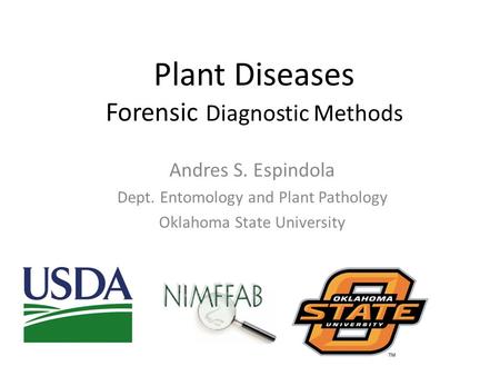 Plant Diseases Forensic Diagnostic Methods Andres S. Espindola Dept. Entomology and Plant Pathology Oklahoma State University.