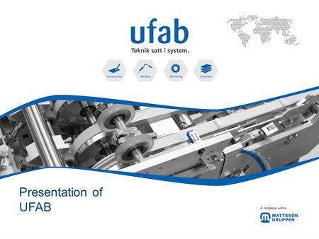Presentation of UFAB. Agenda A contract manufacture within these areas of expertise 13 000 Hours 28 000 Hours35 000 Hours48 000 Hours.