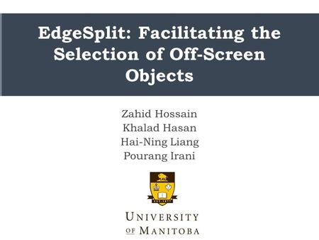 EdgeSplit: Facilitating the Selection of Off-Screen Objects Zahid Hossain Khalad Hasan Hai-Ning Liang Pourang Irani.