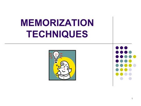 1 MEMORIZATION TECHNIQUES. 2 Why Memorize? When you know something, it is because you have assimilated a chunk of knowledge If you can retrieve the information.