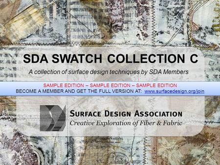SDA SWATCH COLLECTION C A collection of surface design techniques by SDA Members SAMPLE EDITION – SAMPLE EDITION – SAMPLE EDITION BECOME A MEMBER AND GET.