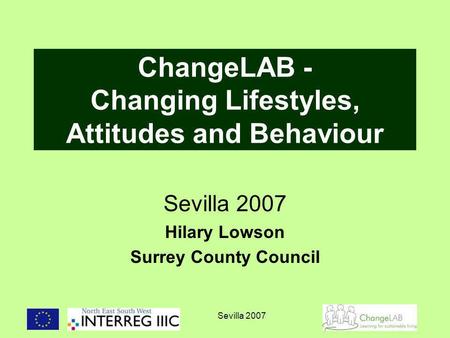 Sevilla 2007 ChangeLAB - Changing Lifestyles, Attitudes and Behaviour Sevilla 2007 Hilary Lowson Surrey County Council.