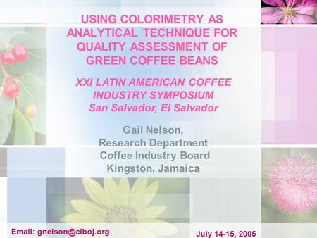 USING COLORIMETRY AS ANALYTICAL TECHNIQUE FOR QUALITY ASSESSMENT OF GREEN COFFEE BEANS Gail Nelson, Research Department Coffee Industry Board Kingston,