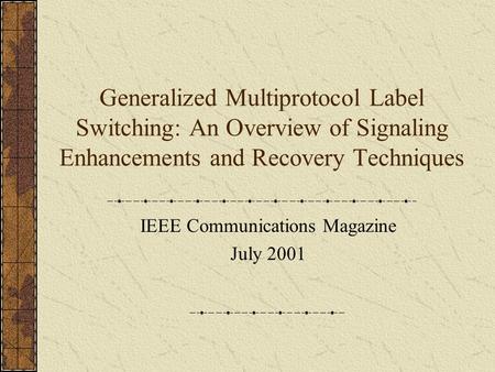 Generalized Multiprotocol Label Switching: An Overview of Signaling Enhancements and Recovery Techniques IEEE Communications Magazine July 2001.