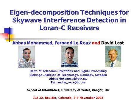 Eigen-decomposition Techniques for Skywave Interference Detection in Loran-C Receivers Abbas Mohammed, Fernand Le Roux and David Last Dept. of Telecommunications.