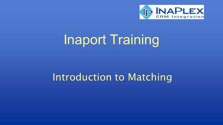Inaport Training Introduction to Matching. Matching The purpose of Inaport is to: Extract data from a source Transform that data Load into a target Loading.