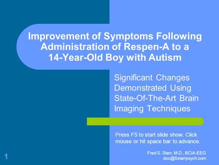 Fred S. Starr, M.D., BCIA-EEG 1 Improvement of Symptoms Following Administration of Respen-A to a 14-Year-Old Boy with Autism Significant.