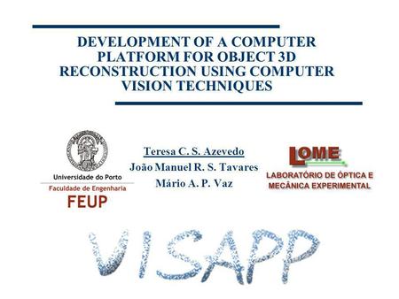 DEVELOPMENT OF A COMPUTER PLATFORM FOR OBJECT 3D RECONSTRUCTION USING COMPUTER VISION TECHNIQUES Teresa C. S. Azevedo João Manuel R. S. Tavares Mário A.