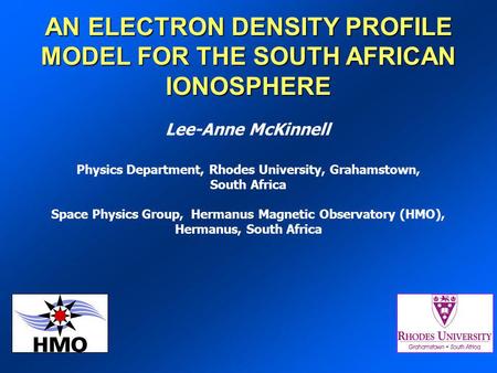 AN ELECTRON DENSITY PROFILE MODEL FOR THE SOUTH AFRICAN IONOSPHERE Lee-Anne McKinnell Physics Department, Rhodes University, Grahamstown, South Africa.