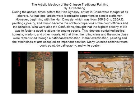 The Artistic Ideology of the Chinese Traditional Painting By Li xiaoheng During the ancient times before the Han Dynasty, artists in China were thought.