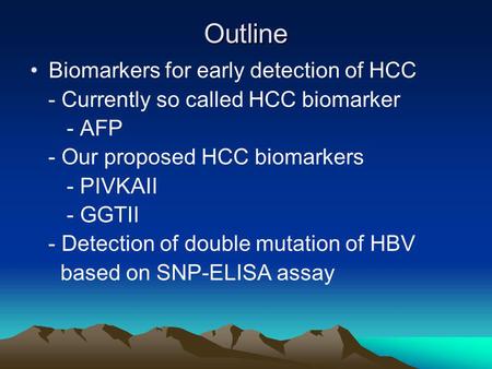 Outline Biomarkers for early detection of HCC - Currently so called HCC biomarker - AFP - Our proposed HCC biomarkers - PIVKAII - GGTII - Detection of.