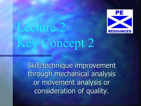 Lecture 2 Key Concept 2 Skill/technique improvement through mechanical analysis or movement analysis or consideration of quality.