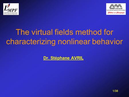 1/38 The virtual fields method for characterizing nonlinear behavior Dr. Stéphane AVRIL.
