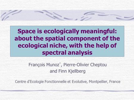 Space is ecologically meaningful: about the spatial component of the ecological niche, with the help of spectral analysis François Munoz *, Pierre-Olivier.