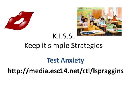 K.I.S.S. Keep it simple Strategies Test Anxiety