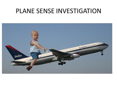 PLANE SENSE INVESTIGATION. KEY CONCEPTS A SYSTEM IS A SET OF RELATED OBJECTS THAT CAN BE STUDIED IN ISOLATION THIS COULD BE; THE PARTS OF AN AIRPLANE,