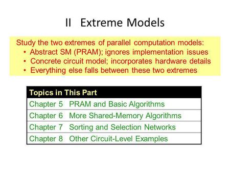II Extreme Models Study the two extremes of parallel computation models: Abstract SM (PRAM); ignores implementation issues Concrete circuit model; incorporates.