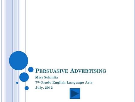 P ERSUASIVE A DVERTISING Miss Schmitz 7 th Grade English-Language Arts July, 2012.