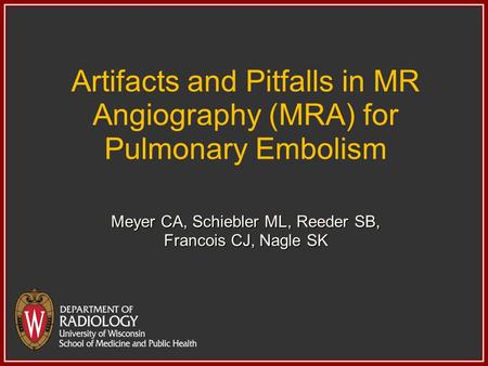 Artifacts and Pitfalls in MR Angiography (MRA) for Pulmonary Embolism Meyer CA, Schiebler ML, Reeder SB, Francois CJ, Nagle SK.
