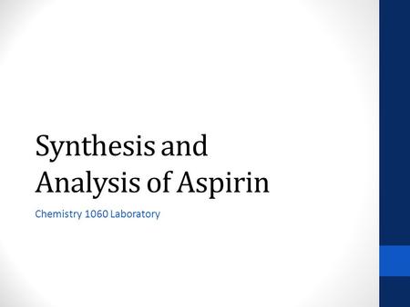 Synthesis and Analysis of Aspirin Chemistry 1060 Laboratory.