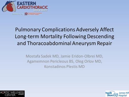 Pulmonary Complications Adversely Affect Long-term Mortality Following Descending and Thoracoabdominal Aneurysm Repair Mostafa Sadek MD, Jamie Eridon-Olbrei.