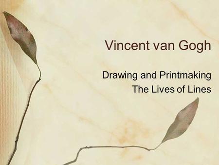Vincent van Gogh Drawing and Printmaking The Lives of Lines.