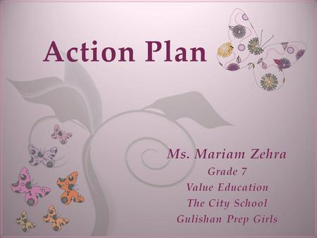7 Action Plan. Value Education My Vision (Long-term) Maintain a positive attitude Value the rights and freedom of others. Teach my students to learn,