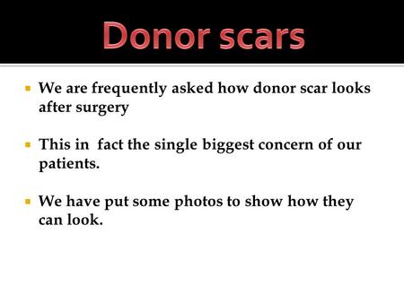 We are frequently asked how donor scar looks after surgery This in fact the single biggest concern of our patients. We have put some photos to show how.