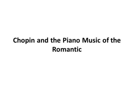 Chopin and the Piano Music of the Romantic. Frédéric François Chopin (1810 1849) His Life Has been called the poet of the piano and his art constitutes.