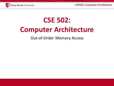 CSE502: Computer Architecture Out-of-Order Memory Access.