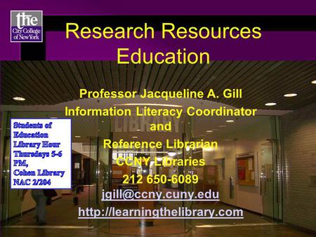 Research Resources Education Professor Jacqueline A. Gill Information Literacy Coordinator and Reference Librarian CCNY Libraries 212 650-6089