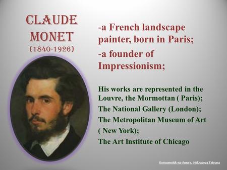 Claude Monet ( ) a French landscape painter, born in Paris;