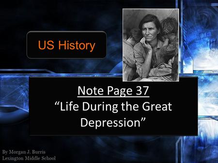 Note Page 37 Life During the Great Depression By Morgan J. Burris Lexington Middle School US History.