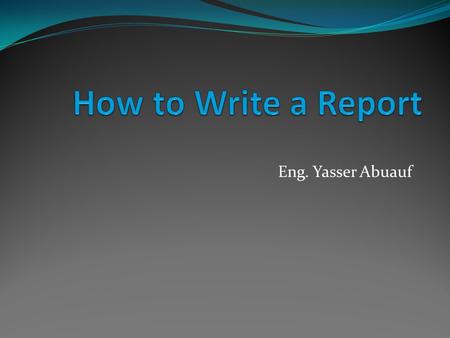 Eng. Yasser Abuauf. Contents How to get data? Structure Figures and Tables Spelling and grammar Conclusions.
