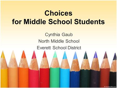 Choices for Middle School Students Cynthia Gaub North Middle School Everett School District.