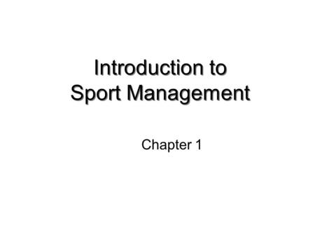 Introduction to Sport Management Chapter 1. DEFINITIONS Sport: implies having fun, work, employment, or business Forms: team, dual, individual or combo.