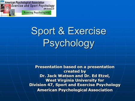 Sport & Exercise Psychology Presentation based on a presentation created by Dr. Jack Watson and Dr. Ed Etzel, West Virginia University for Division 47,