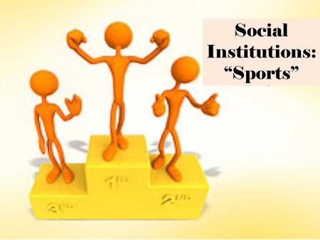 Social Institutions: Sports. I.) So, what exactly is a Sport? A.Sociological Definition: physical activity that is governed by a set of rules or customs.