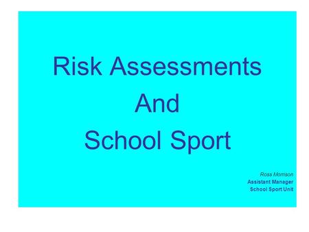 Risk Assessments And School Sport Ross Morrison Assistant Manager School Sport Unit.