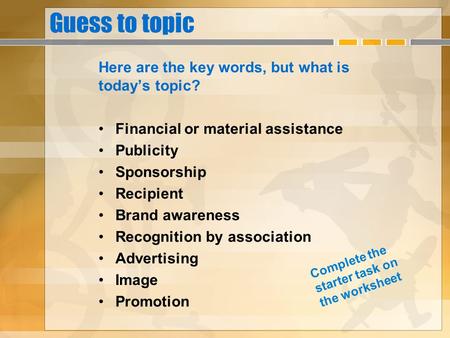 Guess to topic Here are the key words, but what is todays topic? Financial or material assistance Publicity Sponsorship Recipient Brand awareness Recognition.