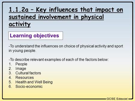 1.1.2a – Key influences that impact on sustained involvement in physical activity Learning objectives -To understand the influences on choice of physical.