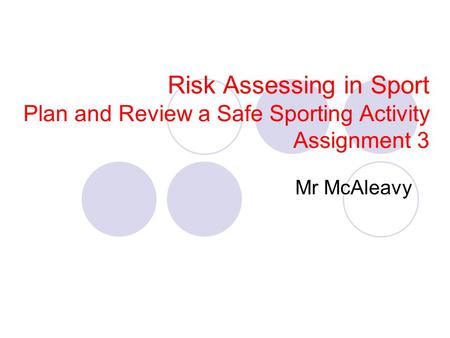 Risk Assessing in Sport Plan and Review a Safe Sporting Activity Assignment 3 Mr McAleavy.
