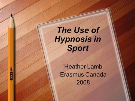 The Use of Hypnosis in Sport Heather Lamb Erasmus Canada 2008.