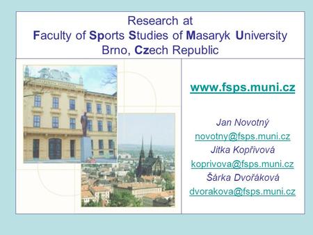 Research at Faculty of Sports Studies of Masaryk University Brno, Czech Republic www.fsps.muni.cz Jan Novotný novotny@fsps.muni.cz Jitka Kopřivová koprivova@fsps.muni.cz.
