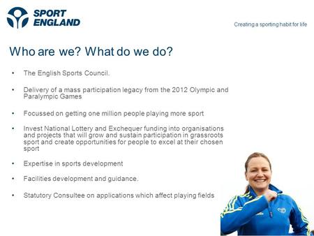 Creating a sporting habit for life Creating sporting opportunities in every community1 Who are we? What do we do? The English Sports Council. Delivery.