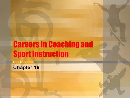 Careers in Coaching and Sport Instruction Chapter 16.
