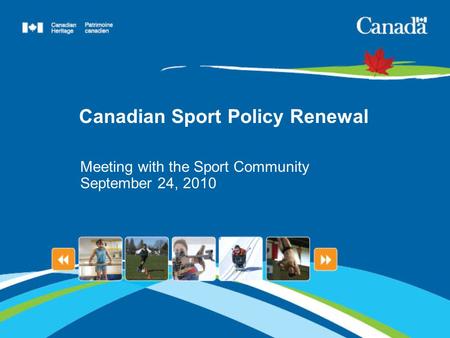 Canadian Sport Policy Renewal Meeting with the Sport Community September 24, 2010.