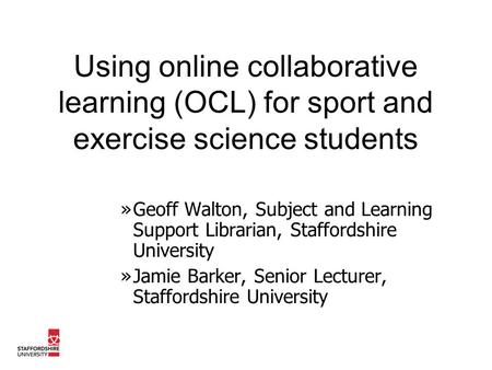 Using online collaborative learning (OCL) for sport and exercise science students »Geoff Walton, Subject and Learning Support Librarian, Staffordshire.
