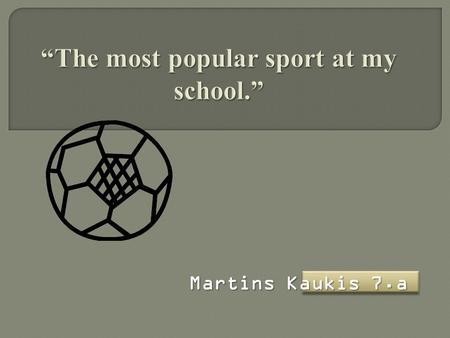 Martins Kaukis 7.a. Sport is very important to human life, Sport keeps people in physical form, sports nutrition for human health, sports can be in.